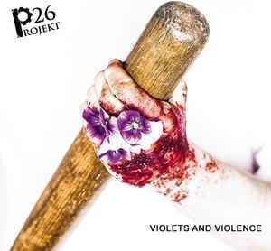 Projekt 26 – Violets And Violence 