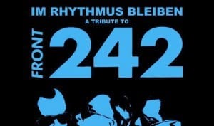 Expected in March: the Front 242 tribute 'Im Rhythms Bleiben (A Tribute To Front 242)' 3CD set