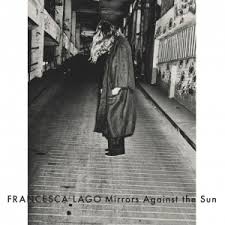 Francesca Lago – Mirrors Against The Sun