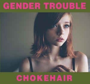 Gender Trouble – Chokehair