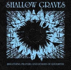 Shallow Graves – Breathing Prayers And Echoes Of Goodbyes