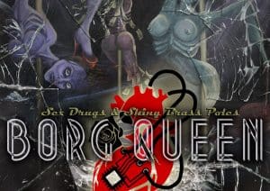 Borg Queen – Sex, Drugs & Shiny Bass Poles