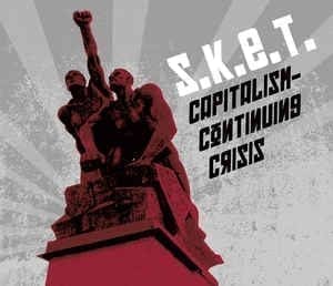 S.K.E.T. – Capitalism-Continuing Crisis