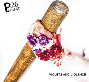 Projekt 26 – Violets And Violence