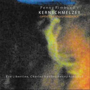 Penny Rimbaud / Eve Libertine / Charles Webber – Kernschmelze II: Cantata For Improvised Voice