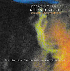 Penny Rimbaud / Eve Libertine / Charles Webber – Kernschmelze II: Cantata For Improvised Voice