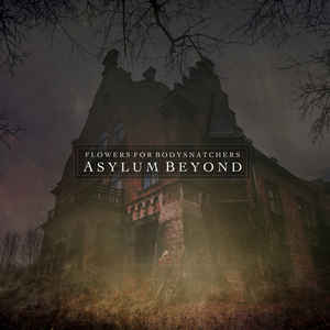 Flowers For Bodysnatchers – Asylum Beyond