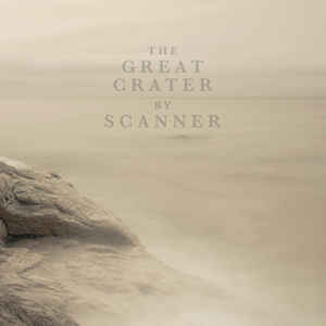 Scanner the Great Crater cd Album Glacial Movements Sideline Magazine Scanner – the Great Crater (cd Album – Glacial Movements)
