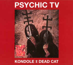 Psychic TV – Kondole & Dead Cat