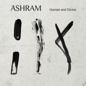 Hold the press, Ashram is back with an all new album: 'Human and Divine' !