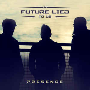 Future Lied To Us – Presence