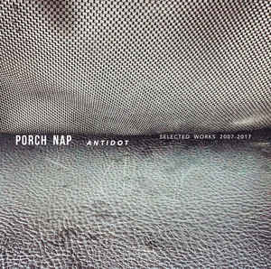 Porch Nap – Antidot / Selected Works 2007 – 2017