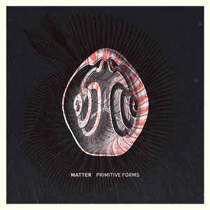 Matter – Primitive Forms