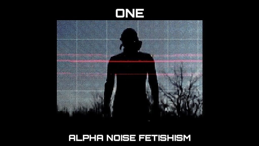 One – Alpha Noise Fetishism
