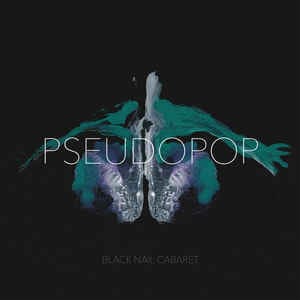 Black Nail Cabaret Pseudopop cd Album Dichronaut Records Sideline Magazine Black Nail Cabaret – Pseudopop (cd Album – Dichronaut Records)