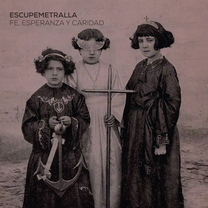 Escupemetralla – Fe, Esperanza Y Caridad