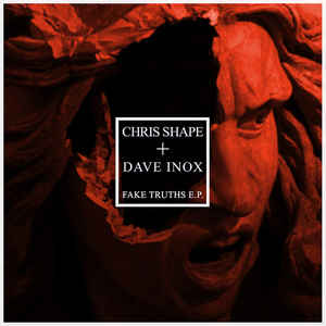 Chris Shape + Dave Inox – Fake Truths