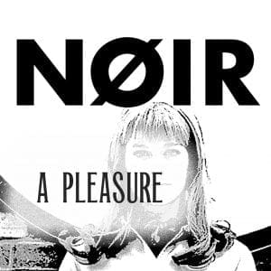NØIR set to release new EP 'A Pleasure' incl. Fad Gadget cover