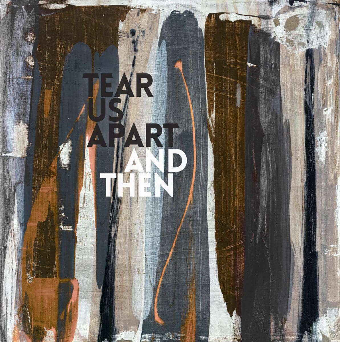 Tear Us ApartTear Us Apart - And then