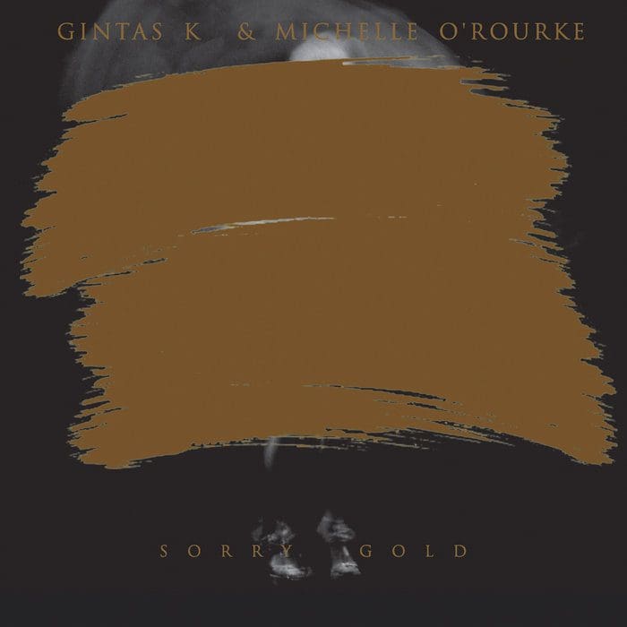 Gintas K Michelle Orourke Sorry Gold album Zoharum Sideline Magazine Gintas K & Michelle O’rourke – Sorry Gold (album – Zoharum)