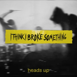 I Think I Broke Something cover art for the single "Heads Up"
